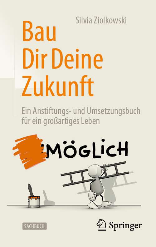 Book cover of Bau Dir Deine Zukunft: Ein Anstiftungs- und Umsetzungsbuch für ein großartiges Leben (2. Aufl. 2022)