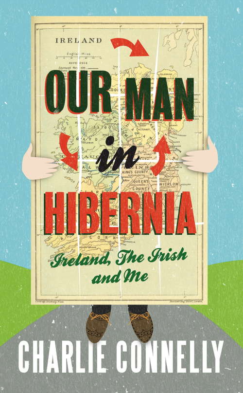 Book cover of Our Man In Hibernia: Ireland, The Irish and Me