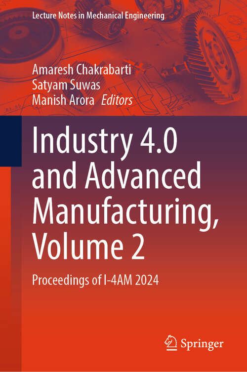 Book cover of Industry 4.0 and Advanced Manufacturing, Volume 2: Proceedings of I-4AM 2024 (Lecture Notes in Mechanical Engineering)