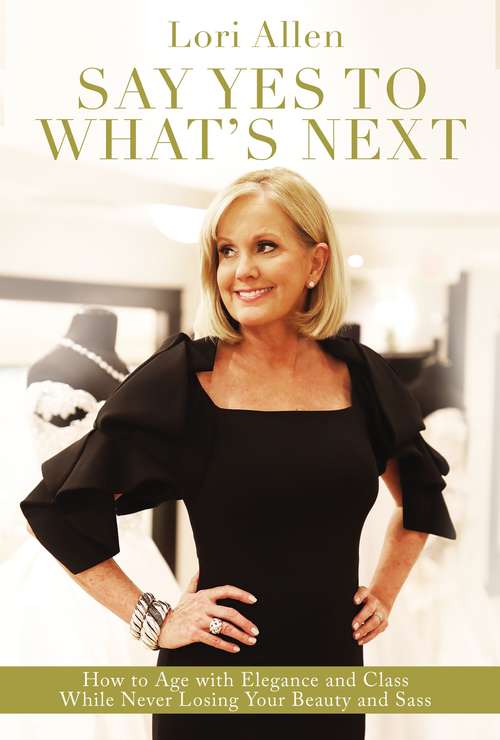 Book cover of Say Yes to What’s Next: How to Age with Elegance and Class While Never Losing Your Beauty and Sass!