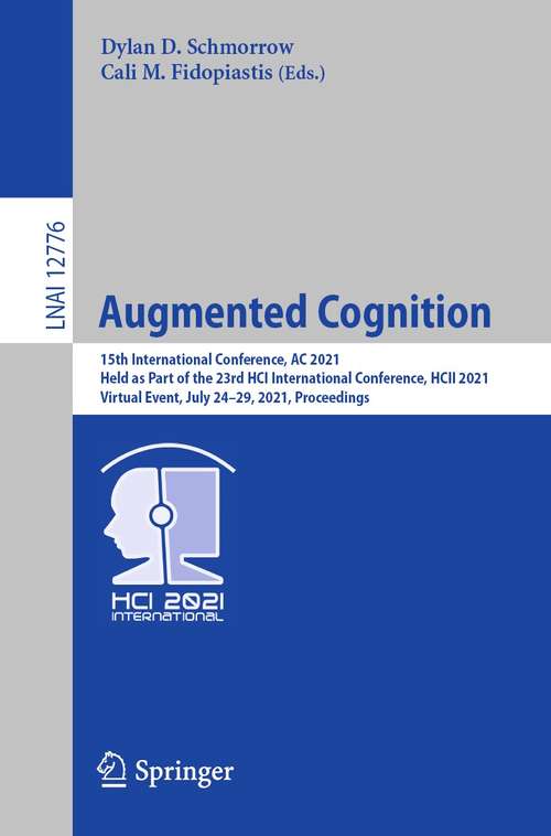 Augmented Cognition: 15th International Conference, AC 2021, Held as Part of the 23rd HCI International Conference, HCII 2021, Virtual Event, July 24–29, 2021, Proceedings (Lecture Notes in Computer Science #12776)