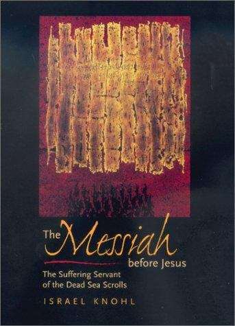 The Messiah Before Jesus: The Suffering Servant of the Dead Sea Scrolls