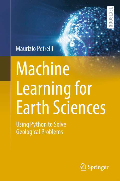 Book cover of Machine Learning for Earth Sciences: Using Python to Solve Geological Problems (1st ed. 2023) (Springer Textbooks in Earth Sciences, Geography and Environment)