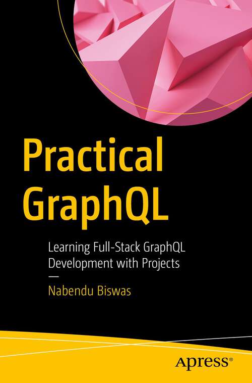 Book cover of Practical GraphQL: Learning Full-Stack GraphQL Development with Projects (1st ed.)