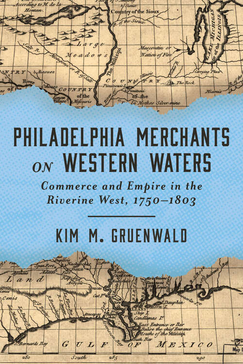 Book cover of Philadelphia Merchants on Western Waters: Commerce and Empire in the Riverine West, 1750–1803