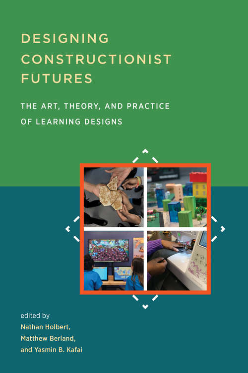 Book cover of Designing Constructionist Futures: The Art, Theory, and Practice of Learning Designs