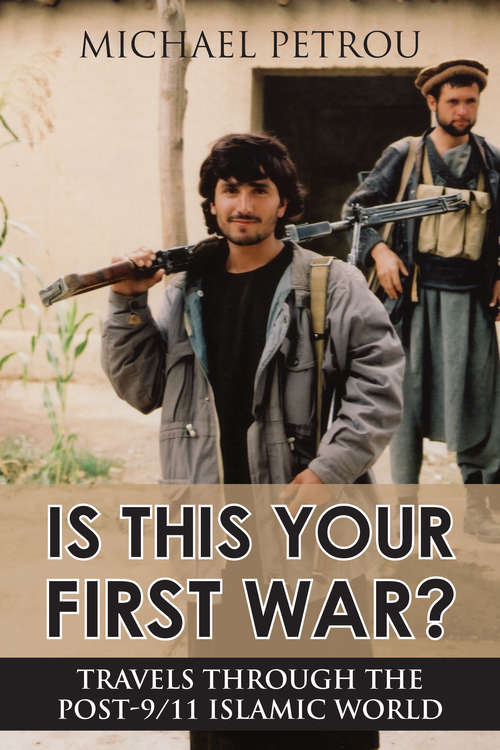 Book cover of Is This Your First War?: Travels Through the Post-9/11 Islamic World