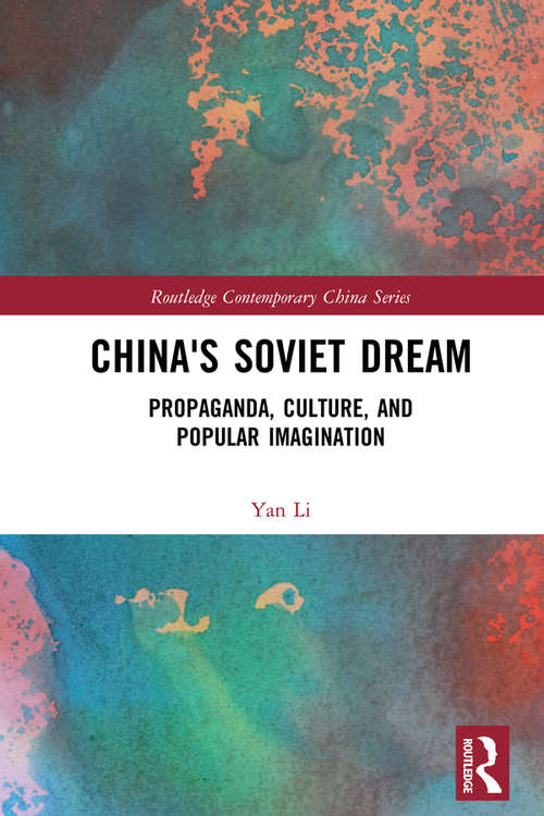 China's Soviet Dream: Propaganda, Culture, and Popular Imagination (Routledge Contemporary China Series)
