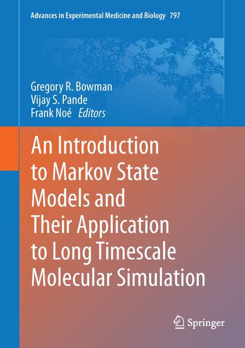 An Introduction to Markov State Models and Their Application to Long Timescale Molecular Simulation (Advances in Experimental Medicine and Biology #797)