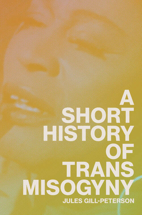 Book cover of A Short History of Trans Misogyny