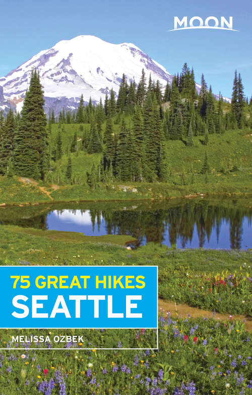 Book cover of Moon 75 Great Hikes Seattle (Moon Outdoors Ser.)