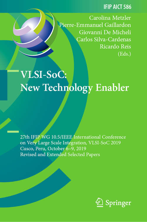 VLSI-SoC: 27th IFIP WG 10.5/IEEE International Conference on Very Large Scale Integration, VLSI-SoC 2019, Cusco, Peru, October 6–9, 2019, Revised and Extended Selected Papers (IFIP Advances in Information and Communication Technology #586)