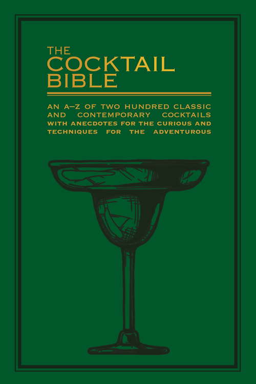 Book cover of The Cocktail Bible: An A-Z of two hundred classic and contemporary cocktail recipes, with anecdotes for the curious and tips and techniques for the adventurous