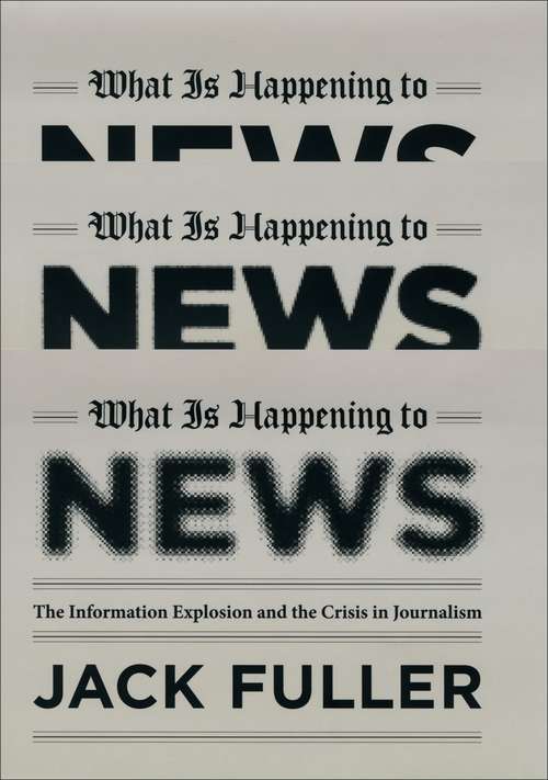 Book cover of What Is Happening to News: The Information Explosion and the Crisis in Journalism