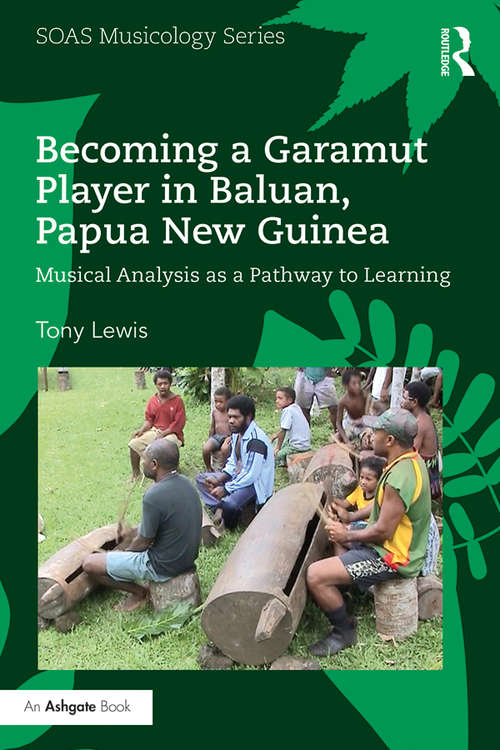 Book cover of Becoming a Garamut Player in Baluan, Papua New Guinea: Musical Analysis as a Pathway to Learning (SOAS Musicology Series)