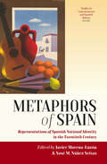 Metaphors of Spain: Representations of Spanish National Identity in the Twentieth Century (Studies in Latin American and Spanish History #1)