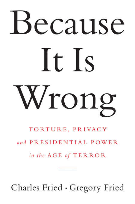 Because It Is Wrong: Torture, Privacy and Presidential Power in the Age of Terror