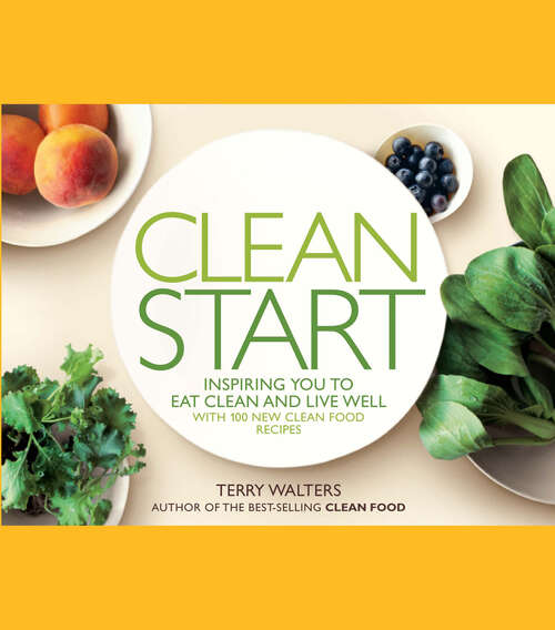 Book cover of Clean Start: Inspiring You to Eat Clean and Live Well with 100 New Clean Food Recipes