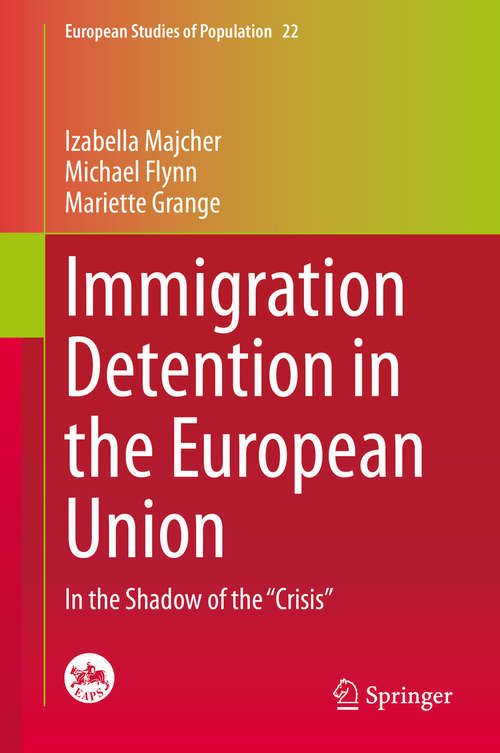 Immigration Detention in the European Union: In the Shadow of the “Crisis” (European Studies of Population #22)