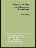 Education and the Education of Teachers (International Library Of Philosophy Of Education Ser.)