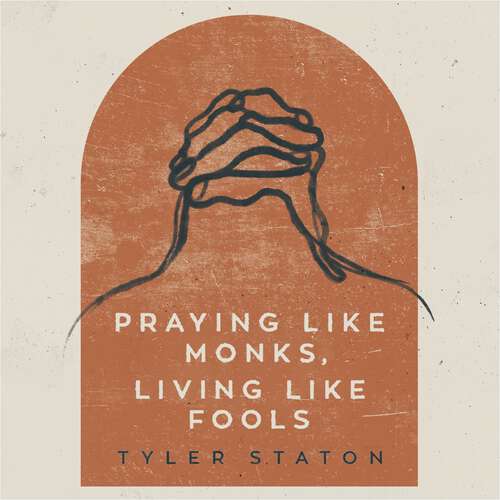 Book cover of Praying Like Monks, Living Like Fools: An Invitation to the Wonder and Mystery of Prayer
