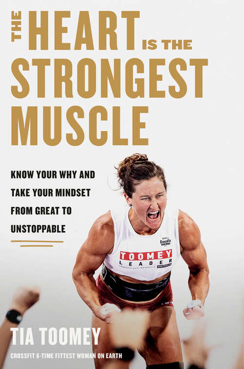Book cover of The Heart Is the Strongest Muscle: Know Your Why and Take Your Mindset from Great to Unstoppable
