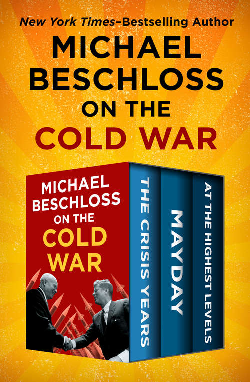 Michael Beschloss on the Cold War: The Crisis Years, Mayday, and At the Highest Levels