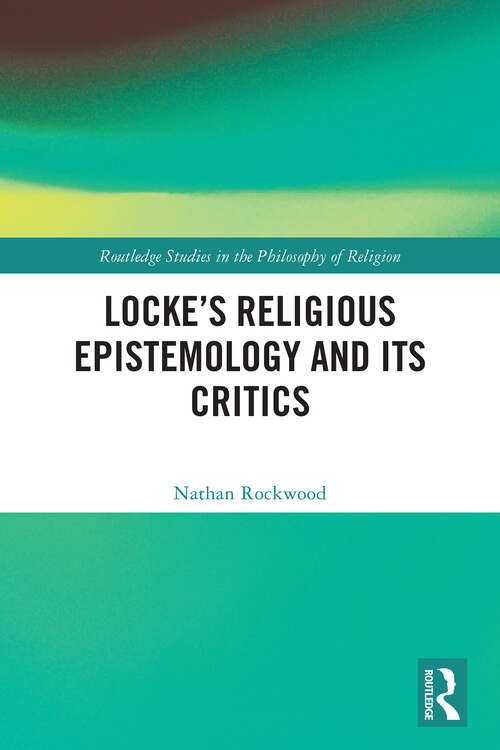 Book cover of Locke’s Religious Epistemology and Its Critics (1) (Routledge Studies in the Philosophy of Religion)