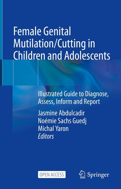 Book cover of Female Genital Mutilation/Cutting in Children and Adolescents: Illustrated Guide to Diagnose, Assess, Inform and Report (1st ed. 2022)