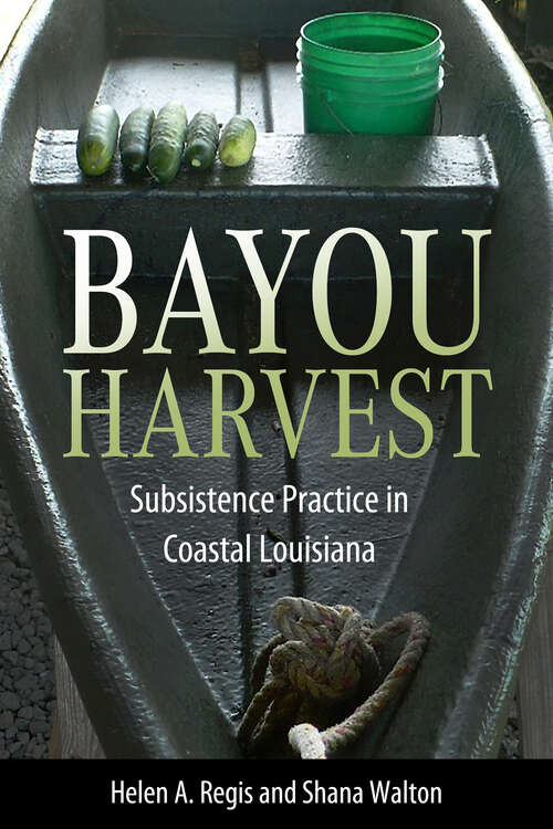 Book cover of Bayou Harvest: Subsistence Practice in Coastal Louisiana (EPUB Single) (America's Third Coast Series)