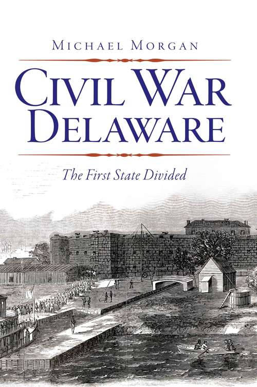 Civil War Delaware: The First State Divided (Civil War Series)