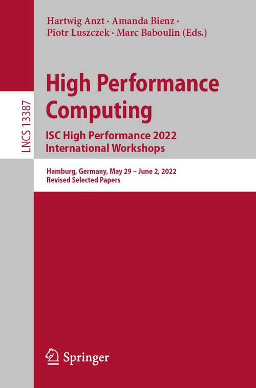 Book cover of High Performance Computing. ISC High Performance 2022 International Workshops: Hamburg, Germany, May 29 – June 2, 2022, Revised Selected Papers (1st ed. 2022) (Lecture Notes in Computer Science #13387)