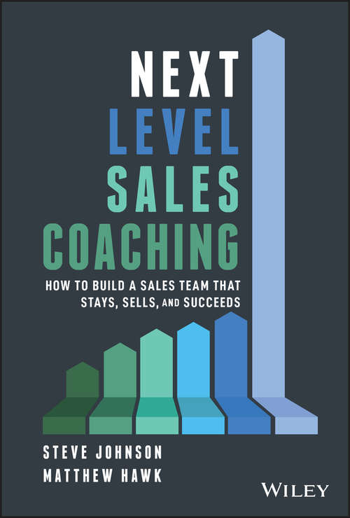 Next Level Sales Coaching: How to Build a Sales Team That Stays, Sells, and Succeeds