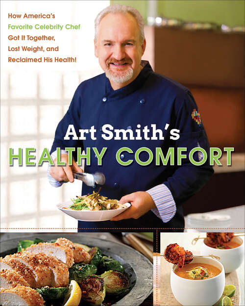 Book cover of Art Smith's Healthy Comfort: How America's Favorite Celebrity Chef Got it Together, Lost Weight, and Reclaimed His Health!
