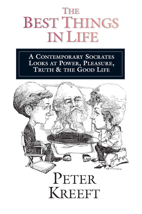 The Best Things in Life: A Contemporary Socrates Looks at Power, Pleasure, Truth  the Good Life