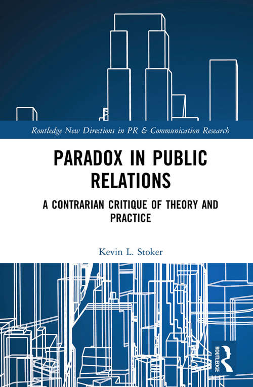 Book cover of Paradox in Public Relations: A Contrarian Critique of Theory and Practice (Routledge New Directions in PR & Communication Research)