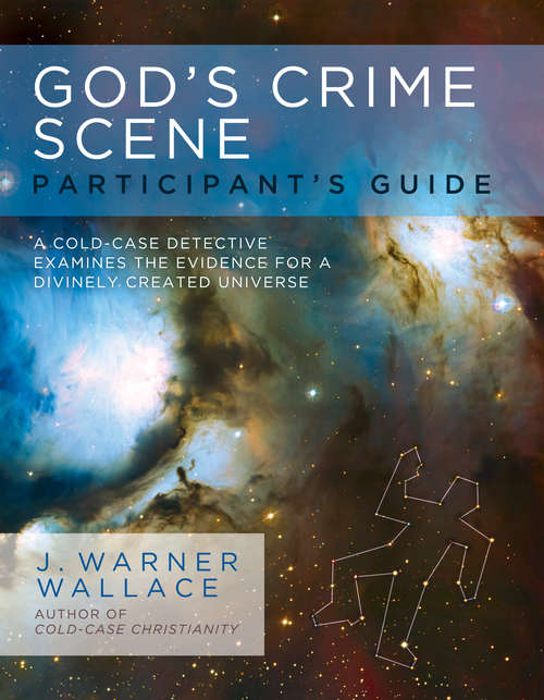 Book cover of God's Crime Scene Participant's Guide: A Cold-Case Detective Examines the Evidence for a Divinely Created Universe