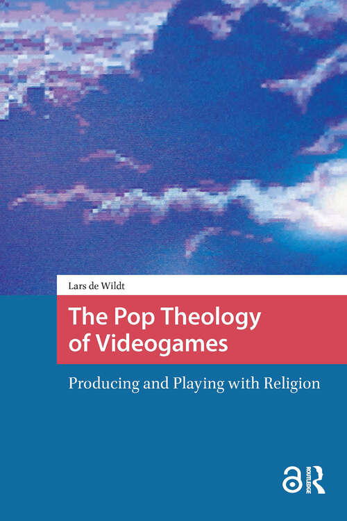 Book cover of The Pop Theology of Videogames: Producing and Playing with Religion (1) (Games and Play)