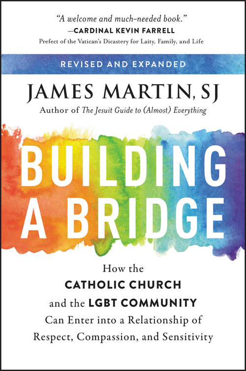 Building a Bridge (Revised and Expanded Edition): How the Catholic Church and the LGBT Community Can Enter into a Relationship of Respect, Compassion, and Sensitivity