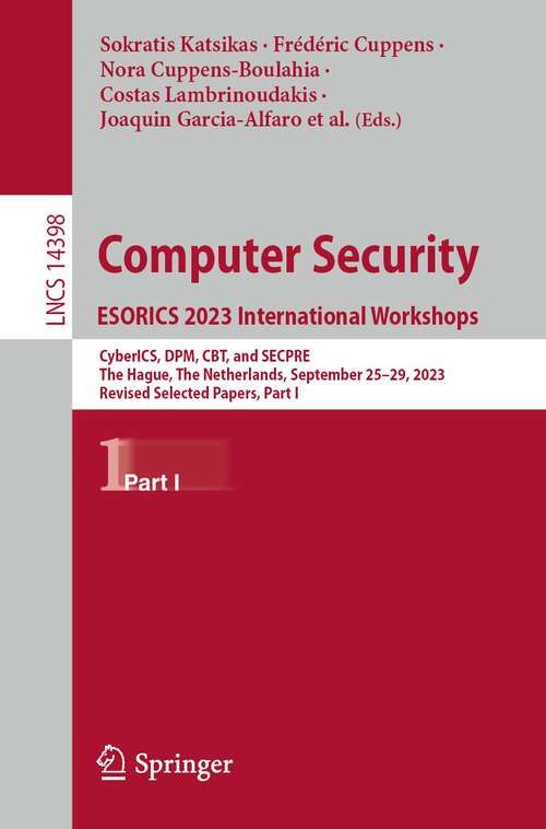 Book cover of Computer Security. ESORICS 2023 International Workshops: CyberICS, DPM, CBT, and SECPRE, The Hague, The Netherlands, September 25–29, 2023, Revised Selected Papers, Part I (2024) (Lecture Notes in Computer Science #14398)