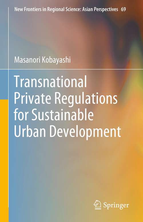 Book cover of Transnational Private Regulations for Sustainable Urban Development (1st ed. 2023) (New Frontiers in Regional Science: Asian Perspectives #69)