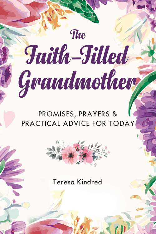 Book cover of The Faith-Filled Grandmother: Promises, Prayers & Practical Advice for Today