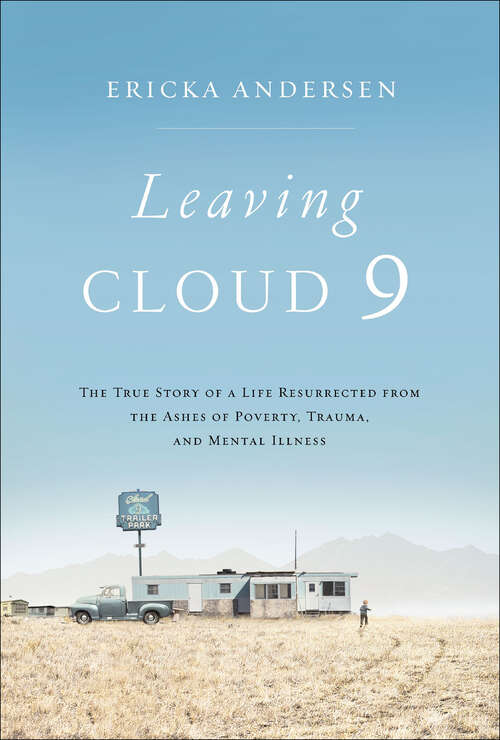 Book cover of Leaving Cloud 9: The True Story of a Life Resurrected from the Ashes of Poverty, Trauma, and Mental Illness