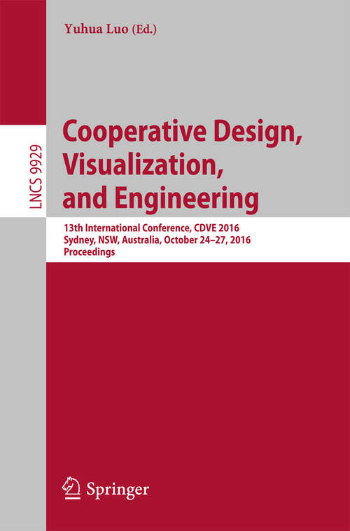 Book cover of Cooperative Design, Visualization, and Engineering: 13th International Conference, CDVE 2016, Sydney, NSW, Australia, October 24–27, 2016, Proceedings (Lecture Notes in Computer Science #9929)