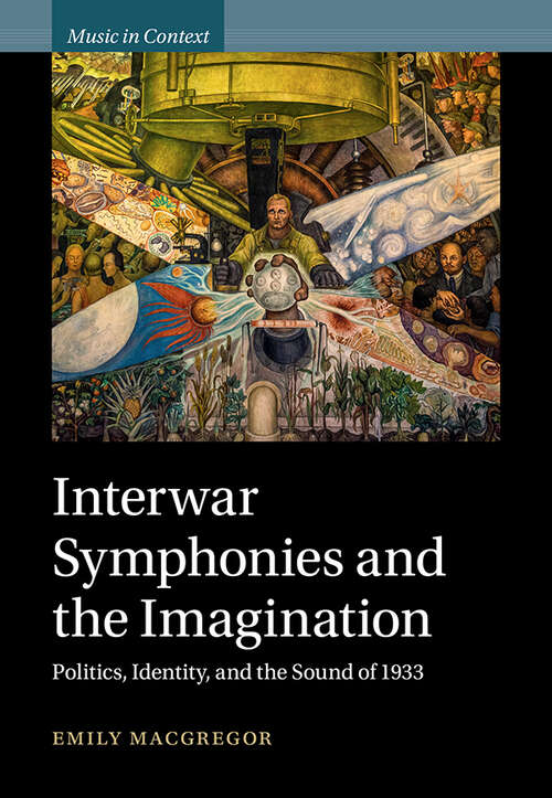 Book cover of Interwar Symphonies and the Imagination: Politics, Identity, and the Sound of 1933 (Music in Context)