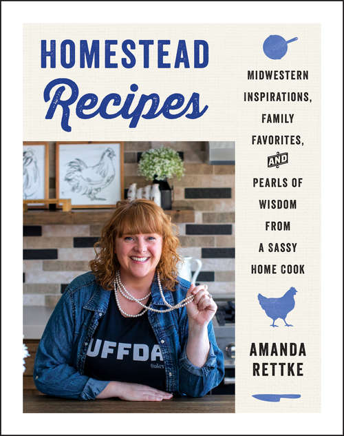 Book cover of Homestead Recipes: Midwestern Inspirations, Family Favorites, and Pearls of Wisdom from a Sassy Home Cook