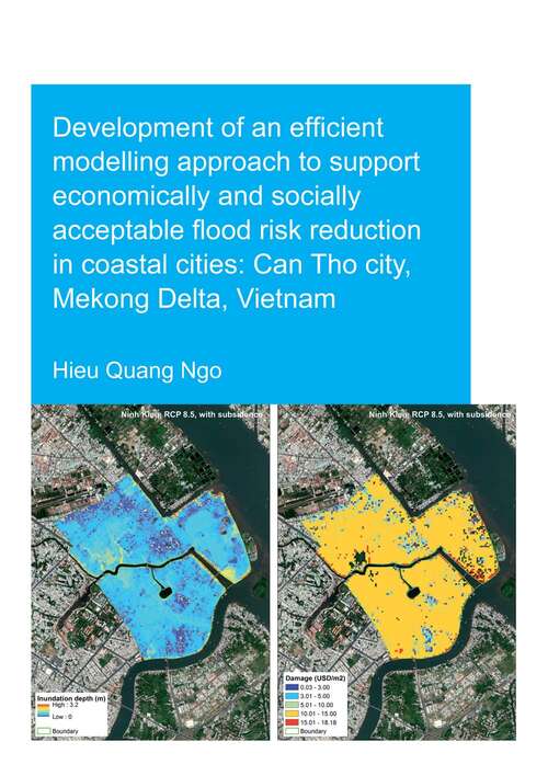 Development of an Efficient Modelling Approach to Support Economically and Socially Acceptable Flood Risk Reduction in Coastal Cities: Can Tho City, Mekong Delta, Vietnam (IHE Delft PhD Thesis Series)