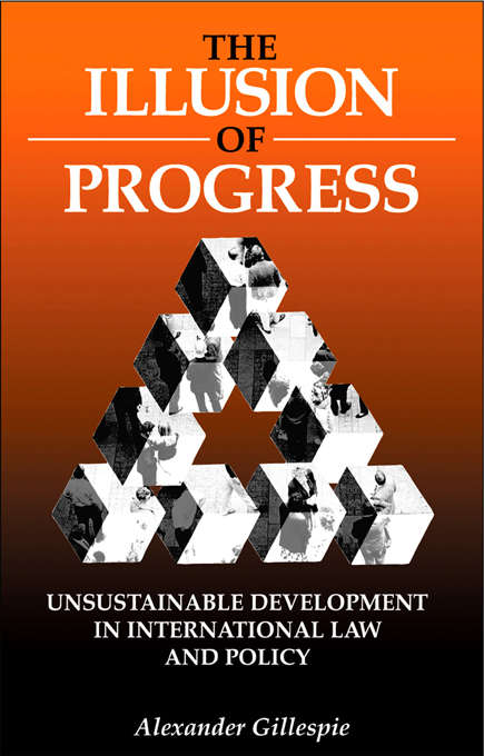 Book cover of The Illusion of Progress: Unsustainable Development in International Law and Policy