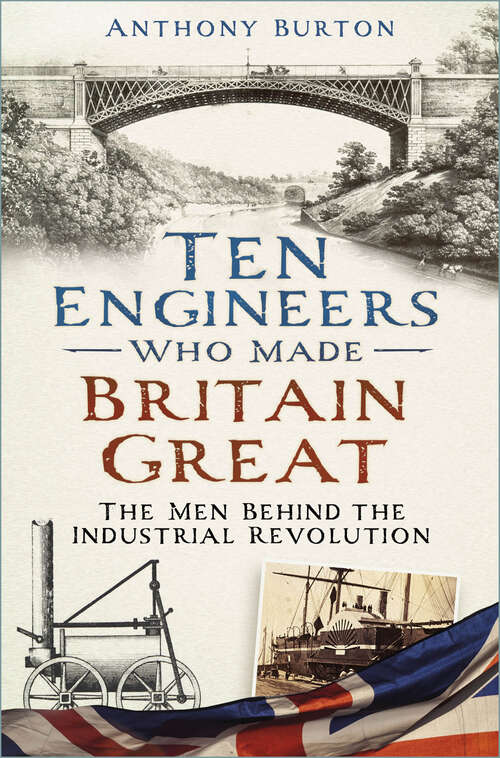 Book cover of Ten Engineers Who Made Britain Great: The Men Behind the Industrial Revolution