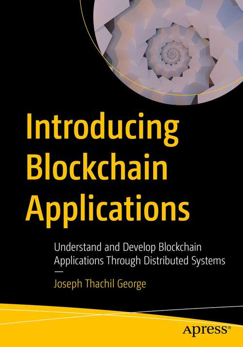 Book cover of Introducing Blockchain Applications: Understand and Develop Blockchain Applications Through Distributed Systems (1st ed.)